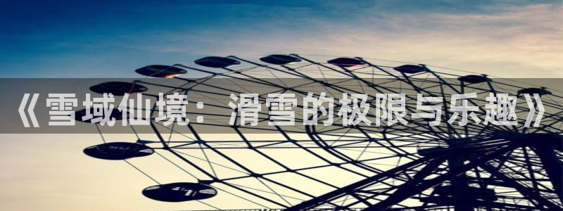 《雪域仙境：滑雪的极限与乐趣》